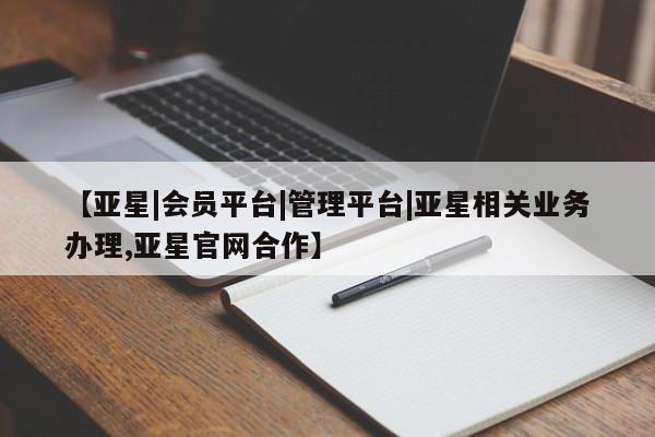 亚星官网_管理平台 亚星手机版app【亚星|会员平台|管理平台|亚星相关业务办理,亚星官网合作】