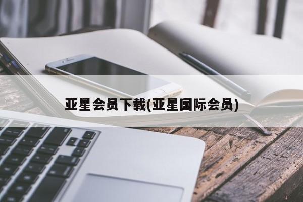 亚星官网_管理平台 亚星手机版app亚星会员下载(亚星国际会员)