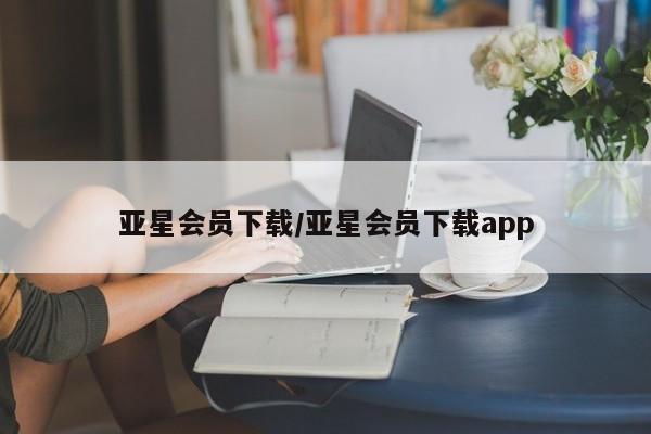 亚星官网_管理平台 亚星手机版app亚星会员下载/亚星会员下载app