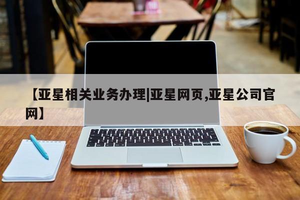 亚星官网_管理平台 亚星手机版app【亚星相关业务办理|亚星网页,亚星公司官网】